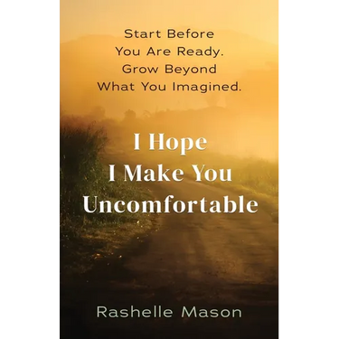 I Hope I Make You Uncomfortable: Start before you are ready. Grow beyond what you imagined.