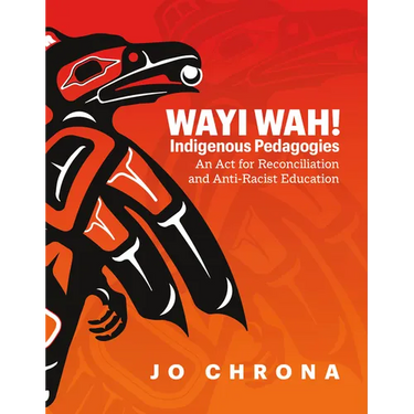 Wayi Wah! Indigenous Pedagogies: An ACT for Reconciliation and Anti-Racist Education