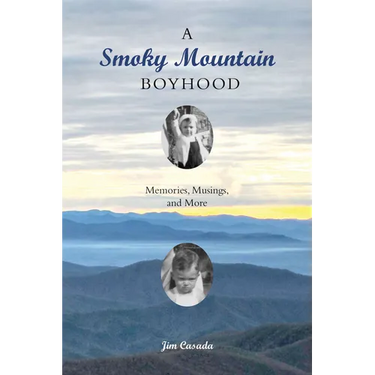 A Smoky Mountain Boyhood: Memories, Musings, and More