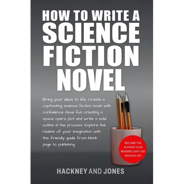 How To Write A Science Fiction Novel: Create A Captivating Science Fiction Novel With Confidence