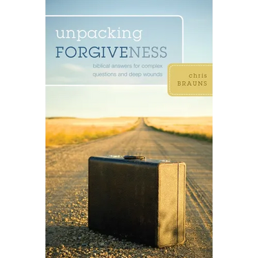Unpacking Forgiveness: Biblical Answers for Complex Questions and Deep Wounds