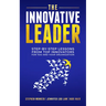 The Innovative Leader: Step-By-Step Lessons from Top Innovators for You and Your Organization