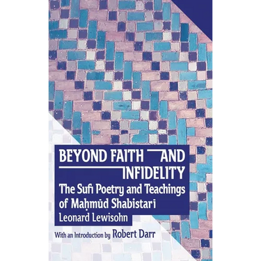 Beyond Faith and Infidelity: The Sufi Poetry and Teachings of MaḤmŪd ShabistarĪ