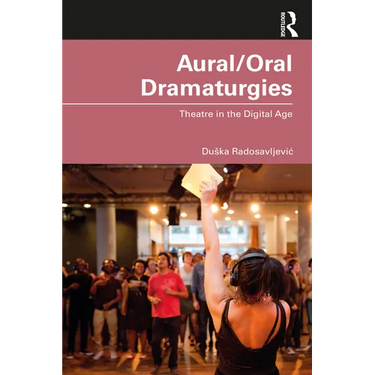 Aural/Oral Dramaturgies: Theatre in the Digital Age