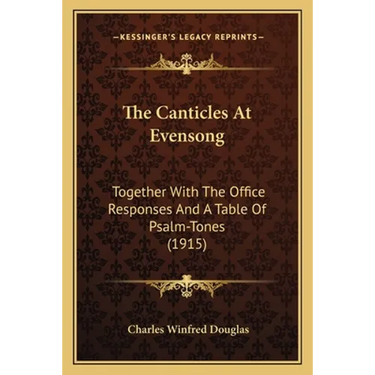 The Canticles At Evensong: Together With The Office Responses And A Table Of Psalm-Tones (1915)