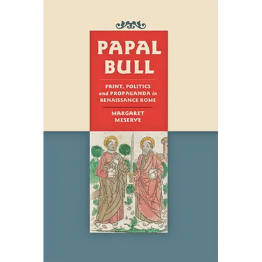 Papal Bull: Print, Politics, and Propaganda in Renaissance Rome