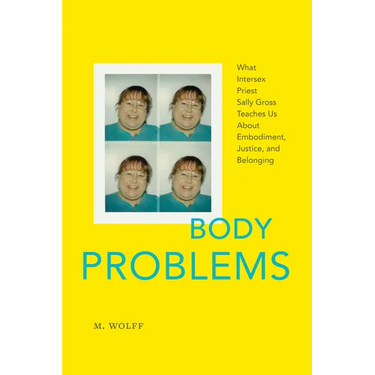 Body Problems: What Intersex Priest Sally Gross Teaches Us about Embodiment, Justice, and Belonging