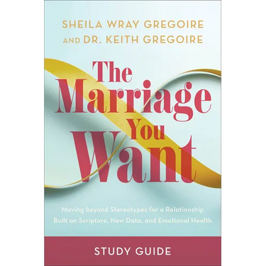 The Marriage You Want Study Guide: Moving Beyond Stereotypes for a Relationship Built on Scripture, New Data, and Emotional Health