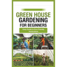 green house gardening for beginners: Easy Guide to Eco-Friendly Horticulture