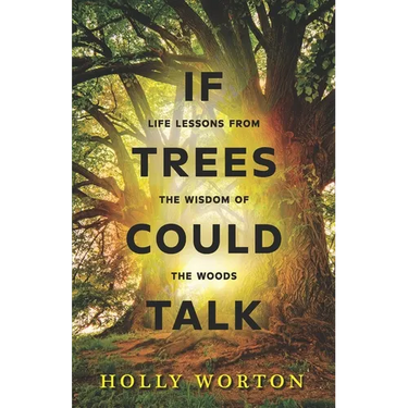 If Trees Could Talk: Life Lessons from the Wisdom of the Woods