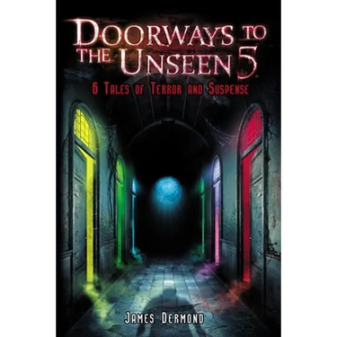 Doorways to the Unseen 5: 6 Tales of Terror and Suspense