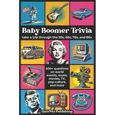 Baby Boomer Trivia: Take a Trip Through the 50s, 60s, 70s, and 80s with 500+ Questions on World Events, Music, Movies, TV, Pop Culture, and More