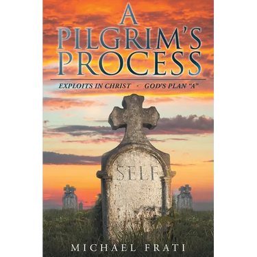 A Pilgrim's Process: EXPLOITS in CHRIST - GOD'S Plan "A"