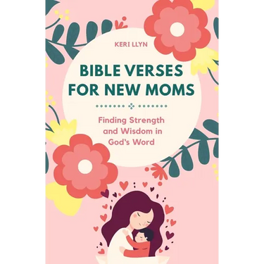 Bible Verses for New Moms: Finding Strength and Wisdom in God's Word