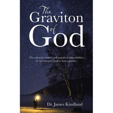 The Graviton of God: The Celestial Wonders and Statistical Impossibilities of Our Universe, Bodies, and Existence.