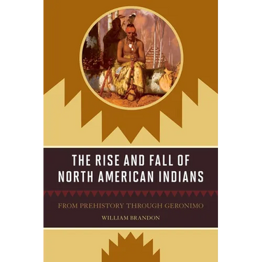 The Rise and Fall of North American Indians: From Prehistory through Geronimo