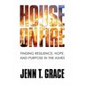 House on Fire: Finding Resilience, Hope, and Purpose in the Ashes