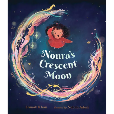 Noura's Crescent Moon: (A Story of the Islamic Lunar Calendar, Ramadan Traditions & the Joyful Arrival of Eid Ul-Fitr for Kids Ages 4-8)