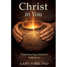 Christ in You: Experiencing Intimacy with Jesus