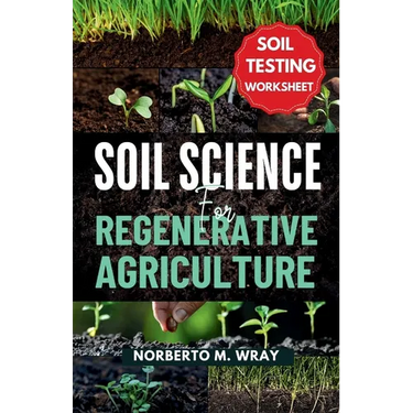 Soil Science For Regenerative Agriculture: An in-depth Guide to No-till Cultivation, Composting, and Natural Farming