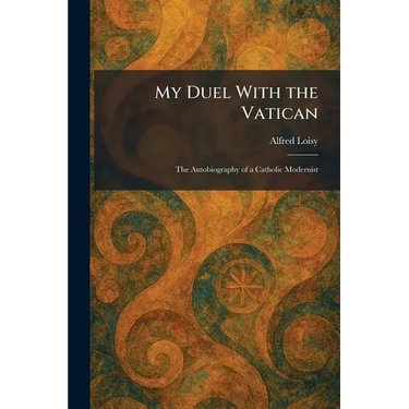 My Duel With the Vatican: The Autobiography of a Catholic Modernist