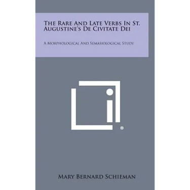 The Rare And Late Verbs In St. Augustine's De Civitate Dei: A Morphological And Semasiological Study