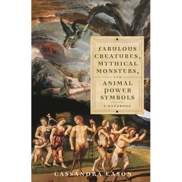 Fabulous Creatures, Mythical Monsters, and Animal Power Symbols: A Handbook