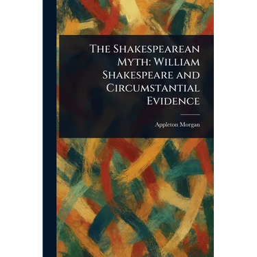 The Shakespearean Myth: William Shakespeare and Circumstantial Evidence