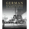 German Battlecruisers of World War One: Their Design, Construction and Operations