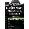 The Olympus E-M10 Mark IV Menu System Simplified