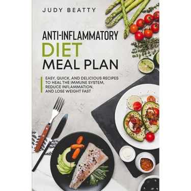 Anti-Inflammatory Diet Meal Plan: Easy, Quick, and Delicious Recipes to Heal the Immune System, Reduce Inflammation, and Lose Weight Fast