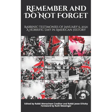 Remember and Do Not Forget: Rabbinic Testimonies of January 6, 2021: A Horrific Day in American History