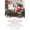 The Young Turk Legacy and Nation Building: From the Ottoman Empire to Atatürk's Turkey