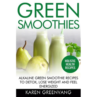 Green Smoothies: Alkaline Green Smoothie Recipes to Detox, Lose Weight, and Feel Energized