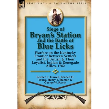 Siege of Bryan's Station and The Battle of Blue Licks: Warfare on the Kentucky Frontier Between Settlers and the British & Their Loyalist, Indian & Re