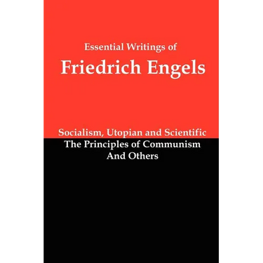 Essential Writings of Friedrich Engels: Socialism, Utopian and Scientific; The Principles of Communism; And Others