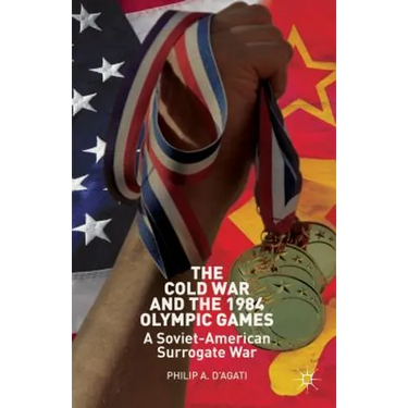 The Cold War and the 1984 Olympic Games: A Soviet-American Surrogate War