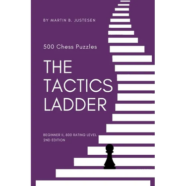 The Tactics Ladder - Beginner II: 500 Chess Puzzles, 800 Rating level, 2nd edition