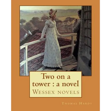 Two on a tower: a novel By: Thomas Hardy: Wessex novels