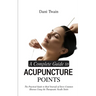 A Complete Guide to Acupuncture Points: The Practical Guide to Heal Yourself of Every Common Illnesses Using the Therapeutic Needle Sticks