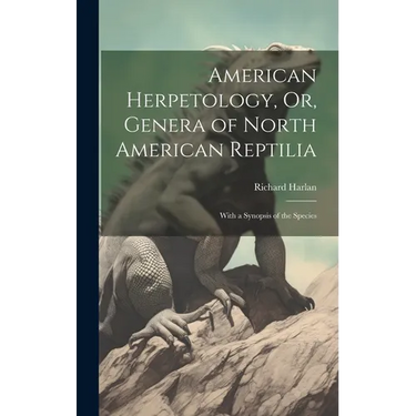 American Herpetology, Or, Genera of North American Reptilia: With a Synopsis of the Species