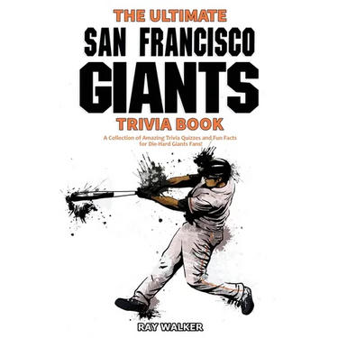 The Ultimate San Francisco Giants Trivia Book: A Collection of Amazing Trivia Quizzes and Fun Facts for Die-Hard Giants Fans!