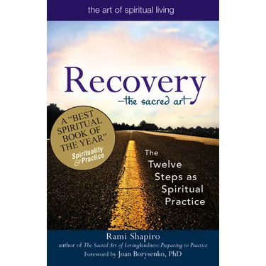 Recovery--The Sacred Art: The Twelve Steps as Spiritual Practice
