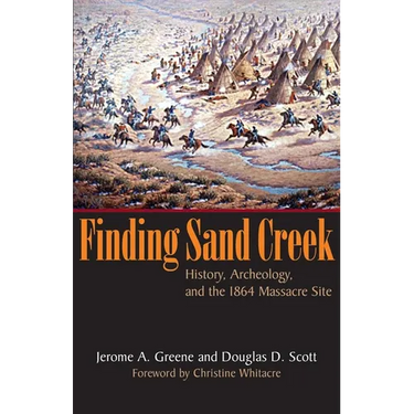Finding Sand Creek: History, Archeology, and the 1864 Massacre Site