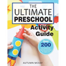 The Ultimate Preschool Activity Guide: Over 200 Fun Preschool Learning Activities for Kids Ages 3-5