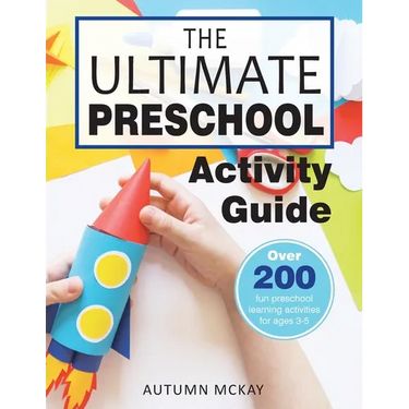 The Ultimate Preschool Activity Guide: Over 200 Fun Preschool Learning Activities for Kids Ages 3-5