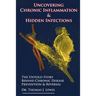 Uncovering Chronic Inflammation & Hidden Infections: The Untold Story Behind Chronic Disease Prevention & Reversal
