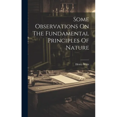 Some Observations On The Fundamental Principles Of Nature