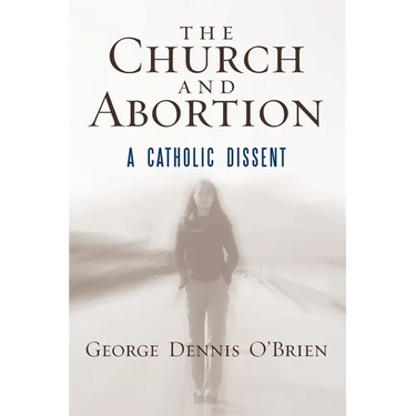 The Church and Abortion: A Catholic Dissent