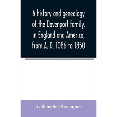 A history and genealogy of the Davenport family, in England and America, from A. D. 1086 to 1850